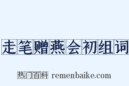 走笔赠燕会初组词是什么意思的图片